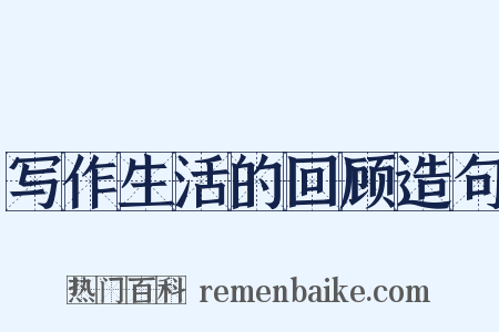 写作生活的回顾造句是什么意思的图片